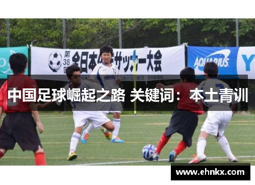 中国足球崛起之路 关键词：本土青训